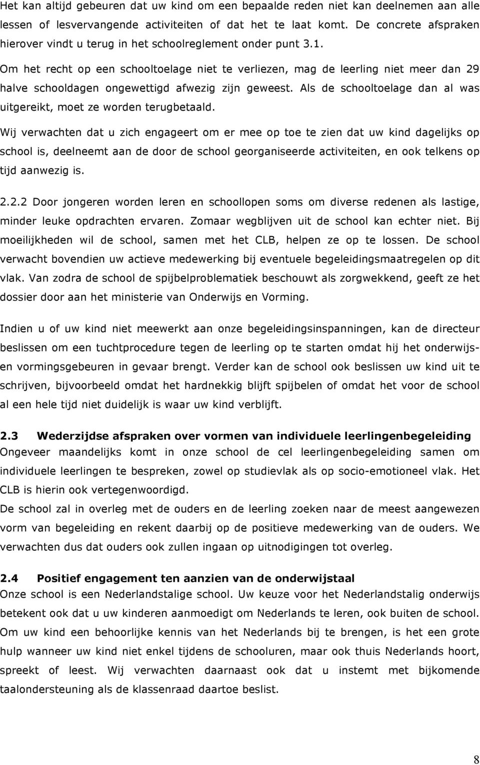 Om het recht op een schooltoelage niet te verliezen, mag de leerling niet meer dan 29 halve schooldagen ongewettigd afwezig zijn geweest.