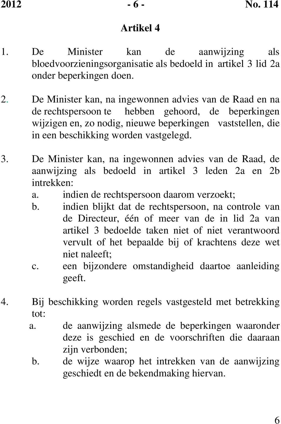 De Minister kan, na ingewonnen advies van de Raad en na de rechtspersoon te hebben gehoord, de beperkingen wijzigen en, zo nodig, nieuwe beperkingen vaststellen, die in een beschikking worden