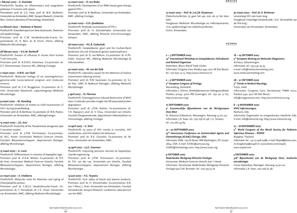 Detection and epidemiology. Promotor: prof. dr. C.M. Vandenbroucke-Grauls. Copromotores: dr. A. Bart, dr. B. Duim. VUmc, afdeling Medische Microbiologie. 28 februari 2007 E.G.M. Berkhoff Proefschrift: Evasion of influenza A viruses from human T-cell immunity.