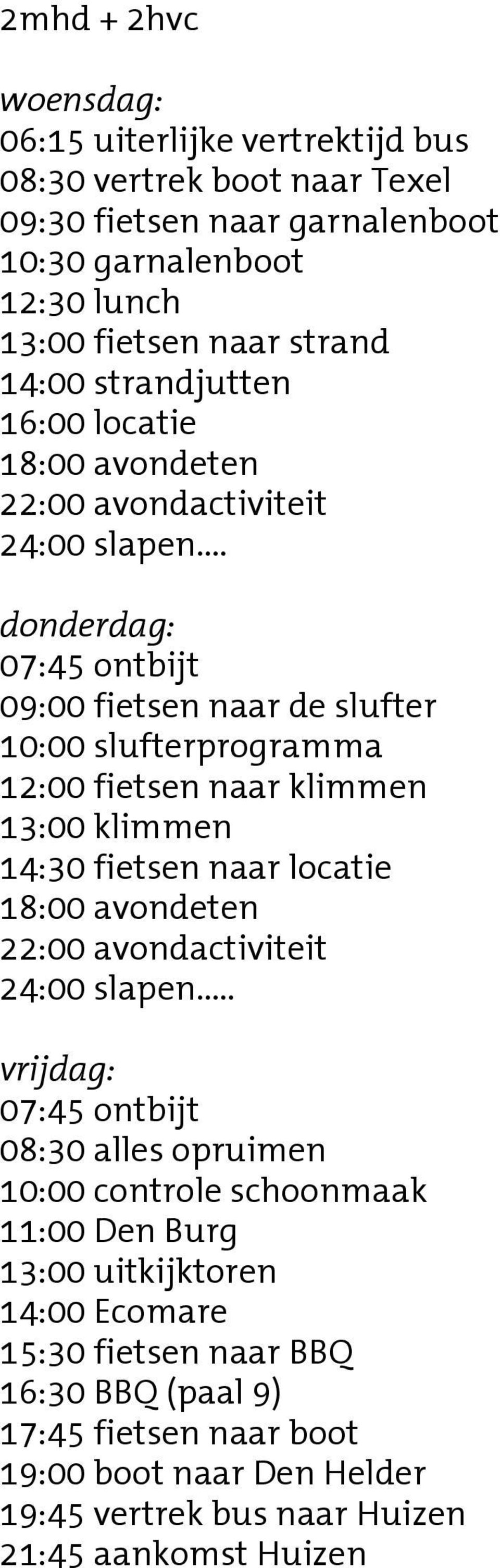 donderdag: 09:00 fietsen naar de slufter 10:00 slufterprogramma 12:00 fietsen naar klimmen 13:00 klimmen 14:30 fietsen naar locatie 24:00 slapen.