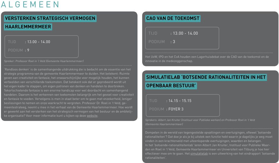 Het betekent: Ruimte geven aan creativiteit en fantasie, het onwaarschijnlijke voor mogelijk houden, het kunnen verbeelden van verschillende toekomsten.