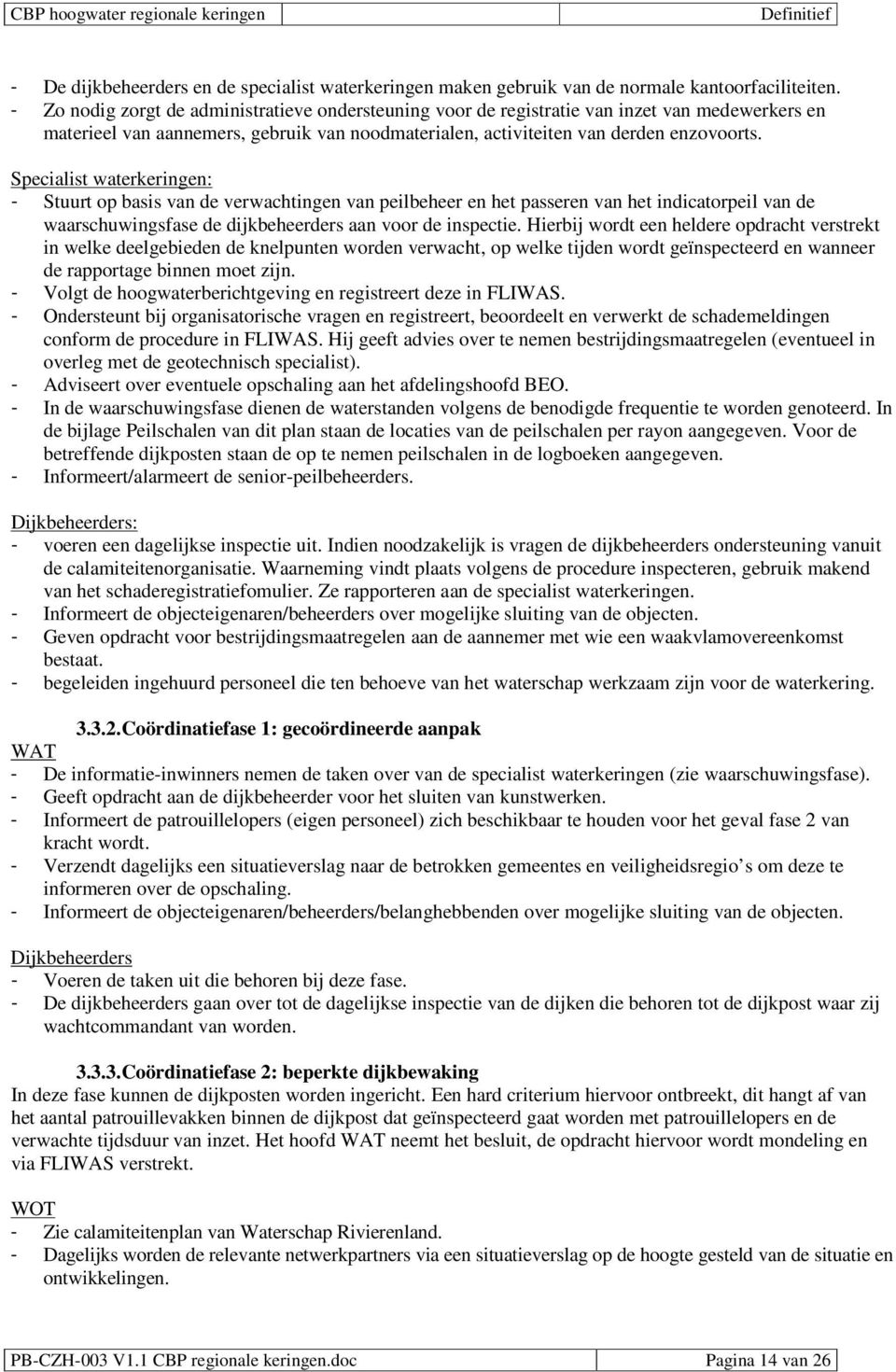 Specialist waterkeringen: - Stuurt op basis van de verwachtingen van peilbeheer en het passeren van het indicatorpeil van de waarschuwingsfase de dijkbeheerders aan voor de inspectie.