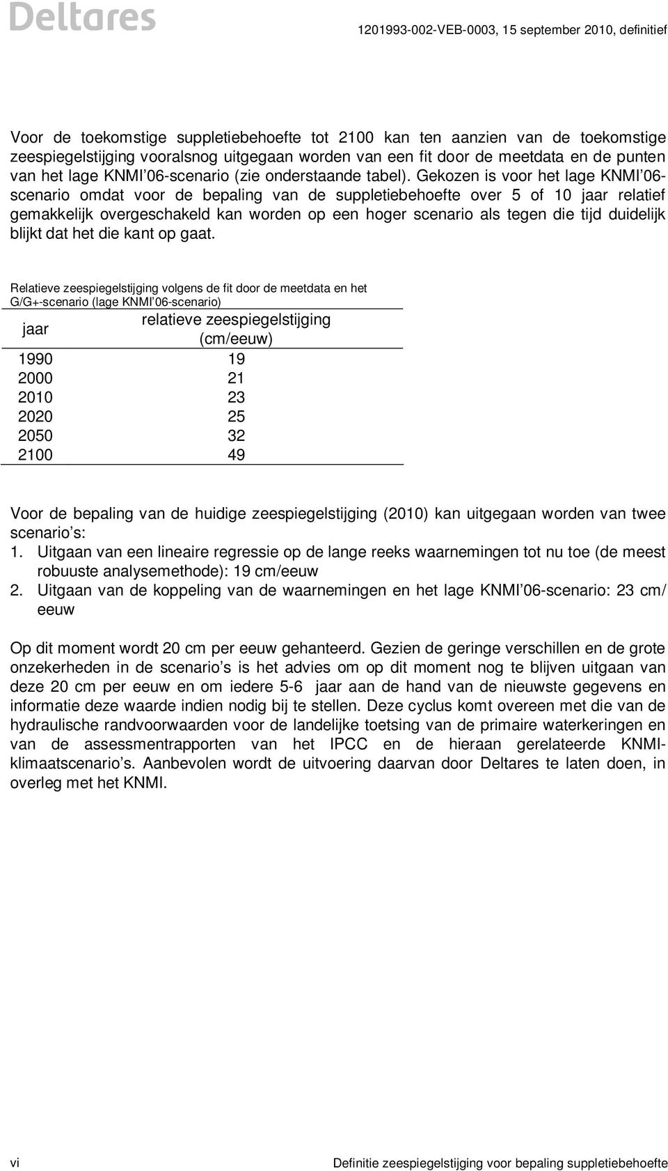 Gekozen is voor het lage KNMI 06- scenario omdat voor de bepaling van de suppletiebehoefte over 5 of 10 jaar relatief gemakkelijk overgeschakeld kan worden op een hoger scenario als tegen die tijd