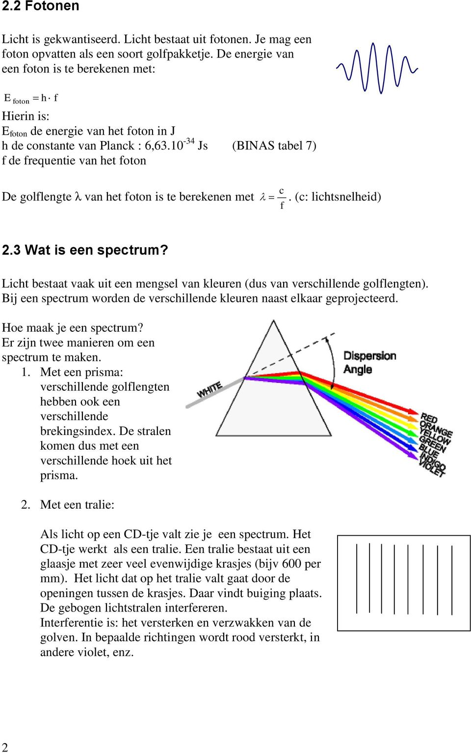 10-34 Js (BINAS tabel 7) f de frequentie van het foton De golflengte λ van het foton is te berekenen met c f. (c: lichtsnelheid) 2.3 Wat is een spectrum?