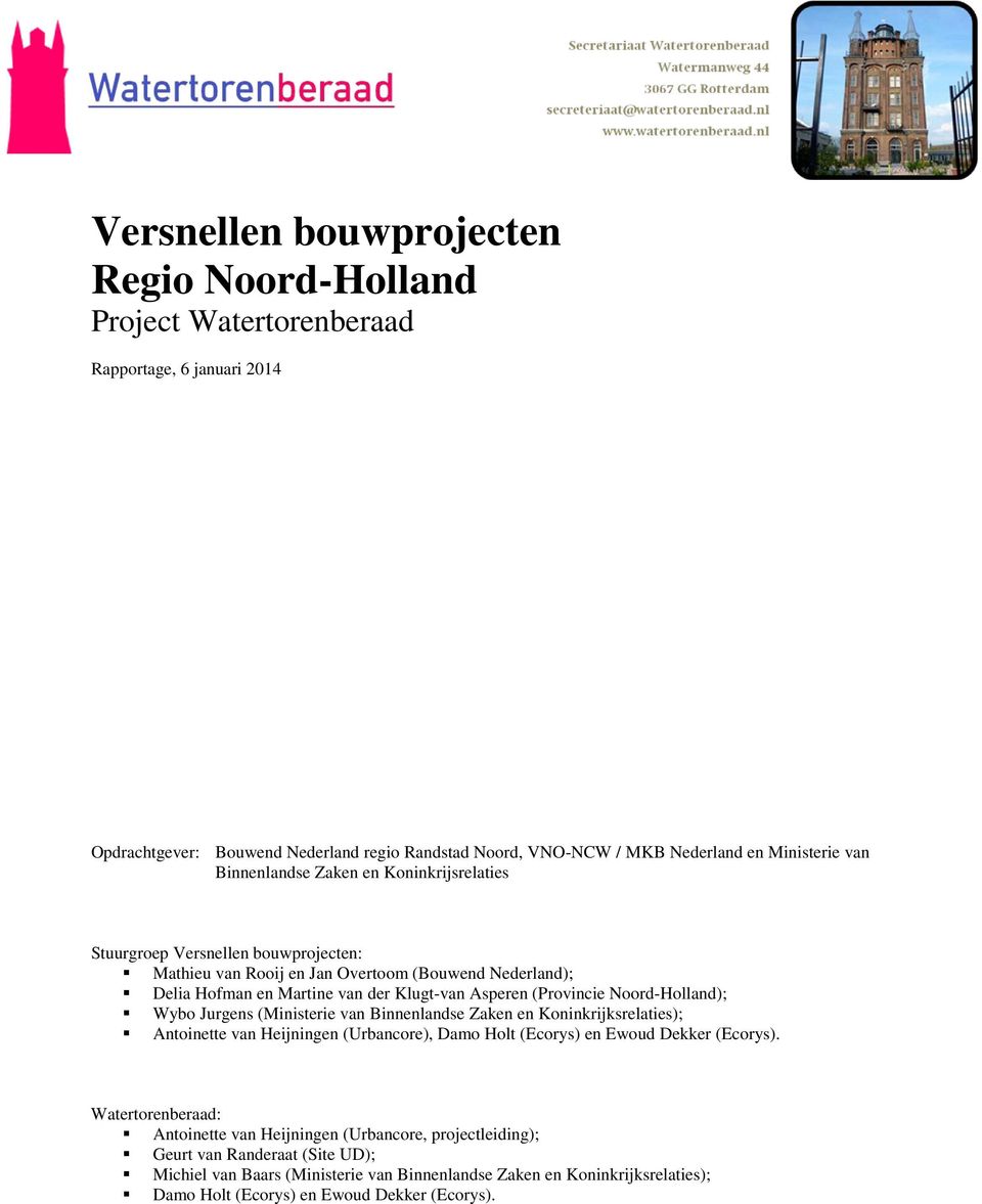 Noord-Holland); Wybo Jurgens (Ministerie van Binnenlandse Zaken en Koninkrijksrelaties); Antoinette van Heijningen (Urbancore), Damo Holt (Ecorys) en Ewoud Dekker (Ecorys).