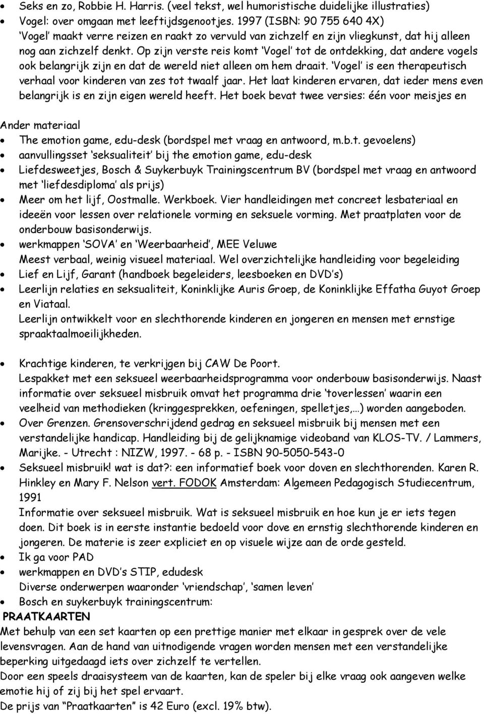 Op zijn verste reis komt Vogel tot de ontdekking, dat andere vogels ook belangrijk zijn en dat de wereld niet alleen om hem draait.