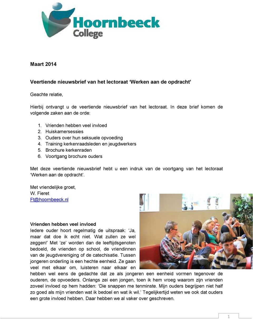 Brochure kerkenraden 6. Voortgang brochure ouders Met deze veertiende nieuwsbrief hebt u een indruk van de voortgang van het lectoraat Werken aan de opdracht. Met vriendelijke groet, W.