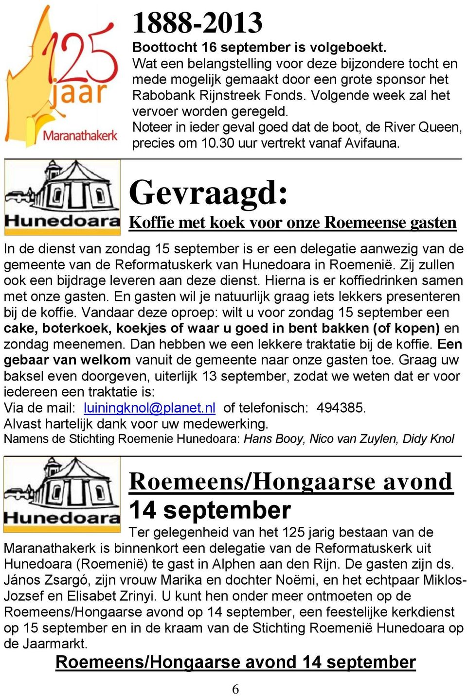 Gevraagd: Koffie met koek voor onze Roemeense gasten In de dienst van zondag 15 september is er een delegatie aanwezig van de gemeente van de Reformatuskerk van Hunedoara in Roemenië.