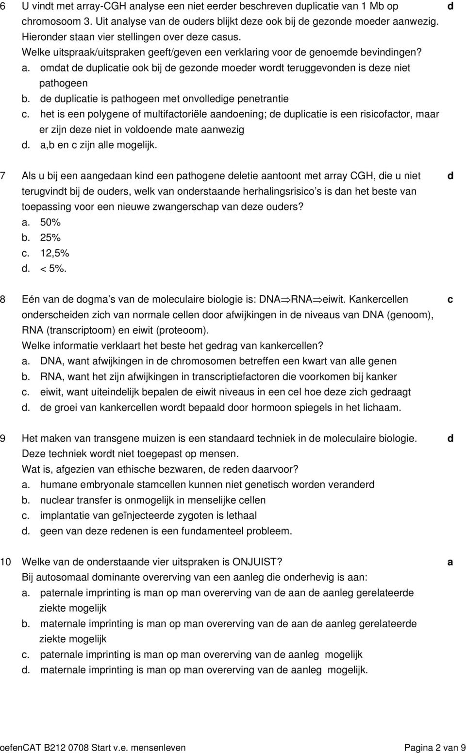 e uplitie is pthogeen met onvolleige penetrntie. het is een polygene of multiftoriële noening; e uplitie is een risioftor, mr er zijn eze niet in voloene mte nwezig., en zijn lle mogelijk.