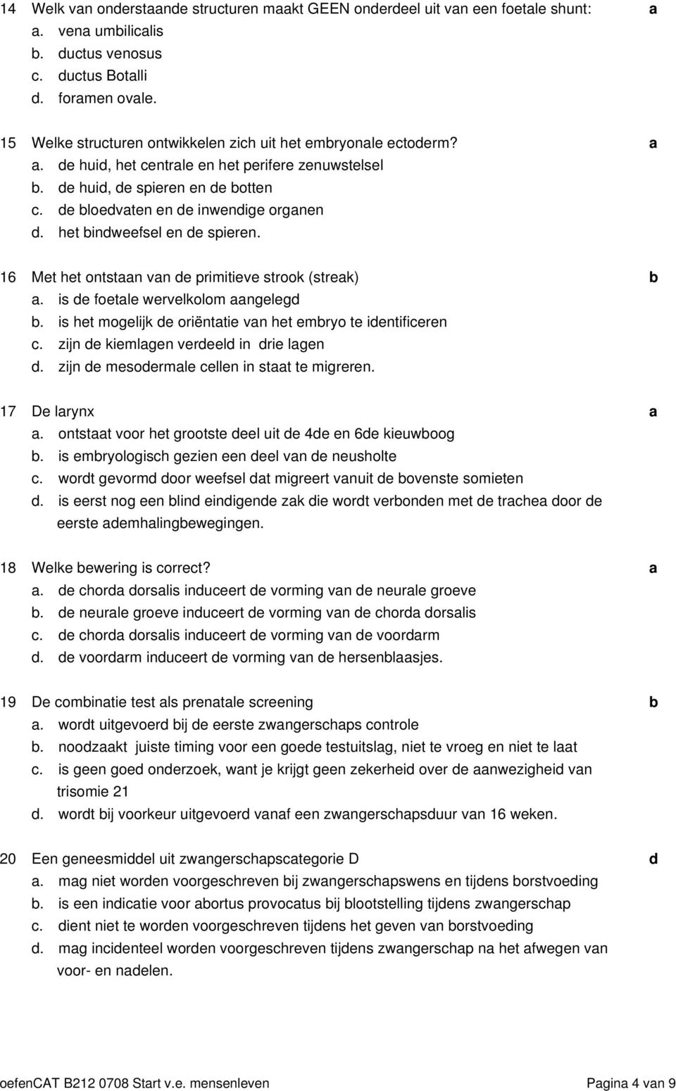 is e foetle wervelkolom ngeleg. is het mogelijk e oriënttie vn het emryo te ientifieren. zijn e kiemlgen vereel in rie lgen. zijn e mesoermle ellen in stt te migreren. 17 De lrynx.