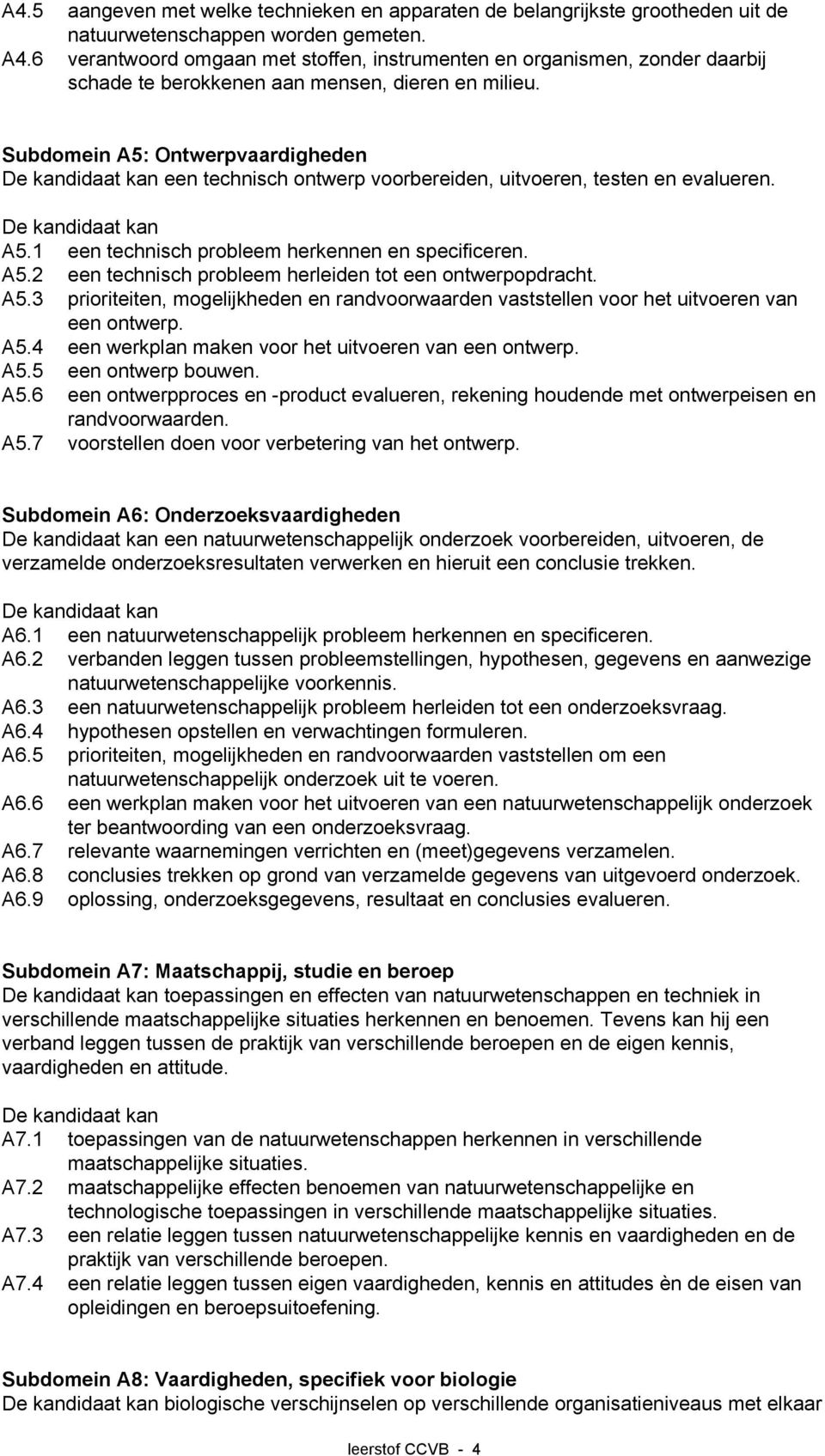 Subdomein A5: Ontwerpvaardigheden een technisch ontwerp voorbereiden, uitvoeren, testen en evalueren. A5.1 een technisch probleem herkennen en specificeren. A5.2 een technisch probleem herleiden tot een ontwerpopdracht.