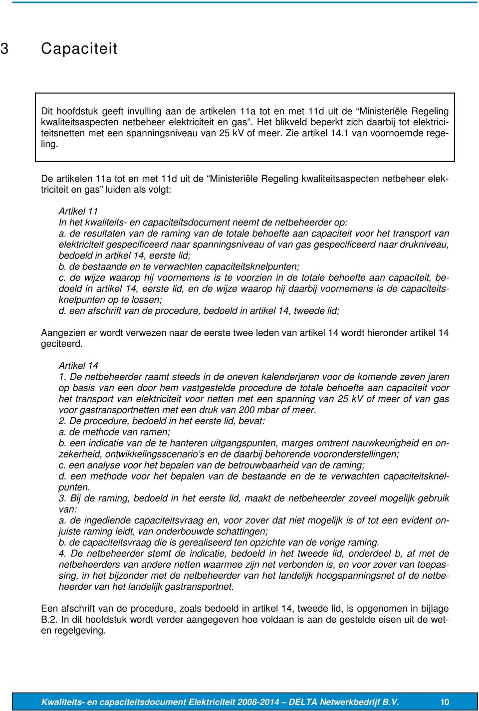 De artikelen 11a tot en met 11d uit de Ministeriële Regeling kwaliteitsaspecten netbeheer elektriciteit en gas luiden als volgt: Artikel 11 In het kwaliteits- en capaciteitsdocument neemt de