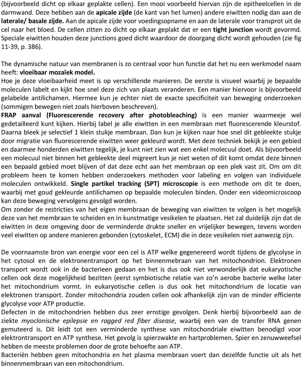 Aan de apicale zijde voor voedingsopname en aan de laterale voor transprot uit de cel naar het bloed. De cellen zitten zo dicht op elkaar geplakt dat er een tight junction wordt gevormd.