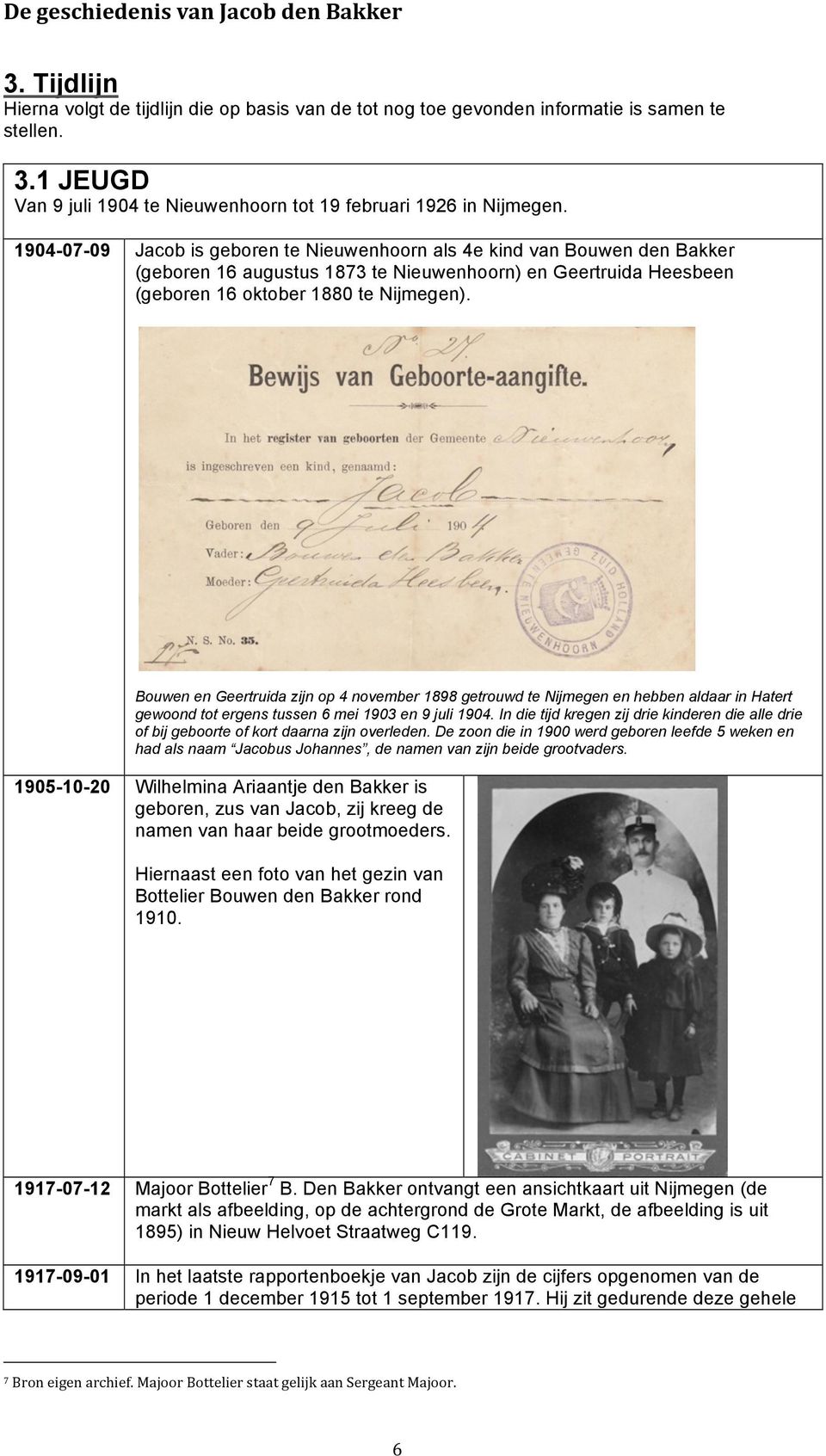 Bouwen en Geertruida zijn op 4 november 1898 getrouwd te Nijmegen en hebben aldaar in Hatert gewoond tot ergens tussen 6 mei 1903 en 9 juli 1904.