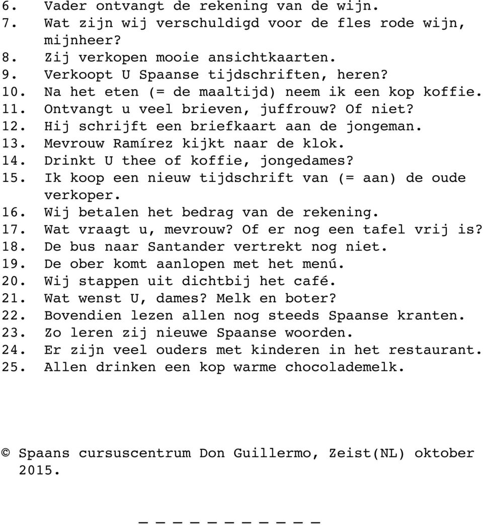 Drinkt U thee of koffie, jongedames? 15. Ik koop een nieuw tijdschrift van (= aan) de oude verkoper. 16. Wij betalen het bedrag van de rekening. 17. Wat vraagt u, mevrouw? Of er nog een tafel vrij is?