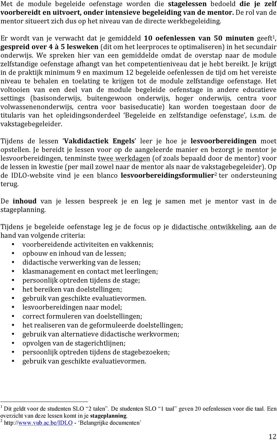 Er wordt van je verwacht dat je gemiddeld 10 oefenlessen van 50 minuten geeft 1, gespreid over 4 à 5 lesweken (dit om het leerproces te optimaliseren) in het secundair onderwijs.