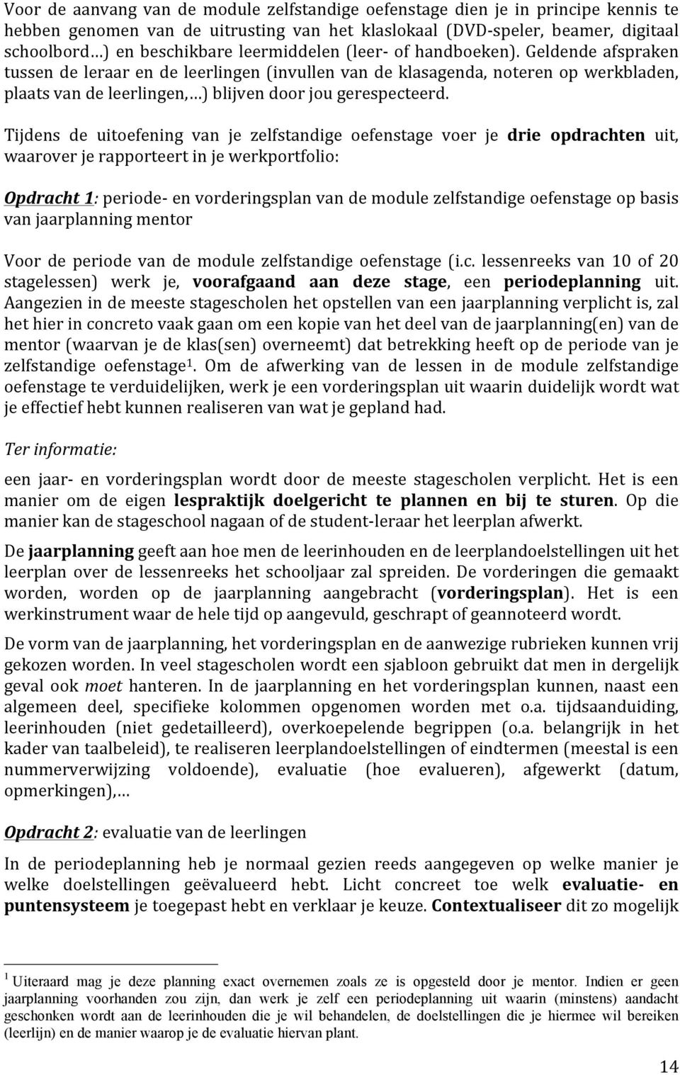 Tijdens de uitoefening van je zelfstandige oefenstage voer je drie opdrachten uit, waarover je rapporteert in je werkportfolio: Opdracht 1: periode- en vorderingsplan van de module zelfstandige