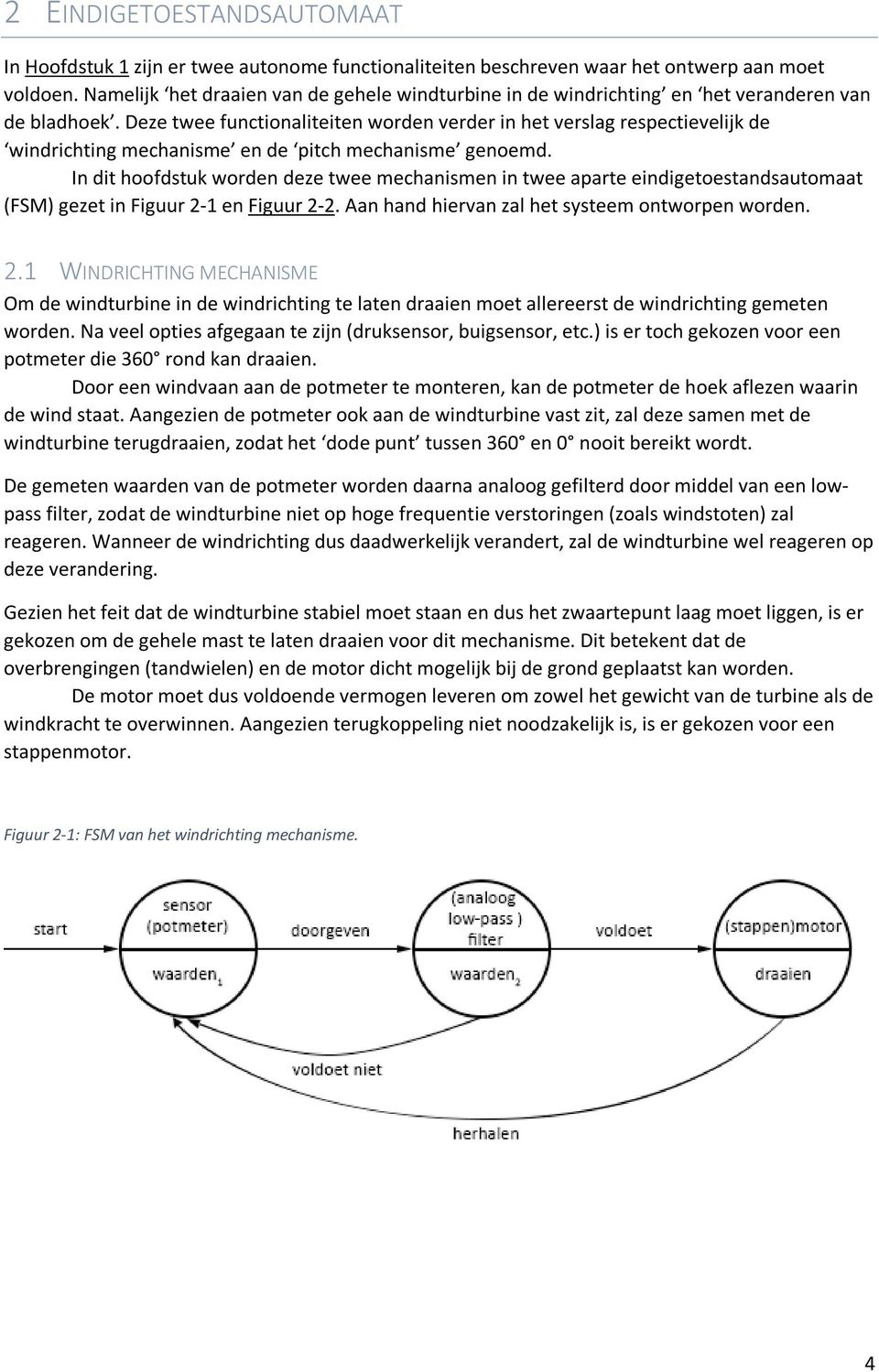 Deze twee functionaliteiten worden verder in het verslag respectievelijk de windrichting mechanisme en de pitch mechanisme genoemd.