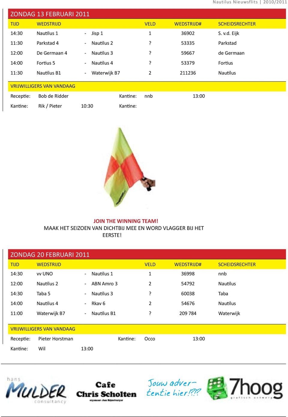 53379 Fortius 11:30 Nautilus B1 - Waterwijk B7 2 211236 Nautilus VRIJWILLIGERS VAN VANDAAG Receptie: Bob de Ridder Kantine: nnb 13:00 Kantine: Rik / Pieter 10:30 Kantine: JOIN THE WINNING TEAM!