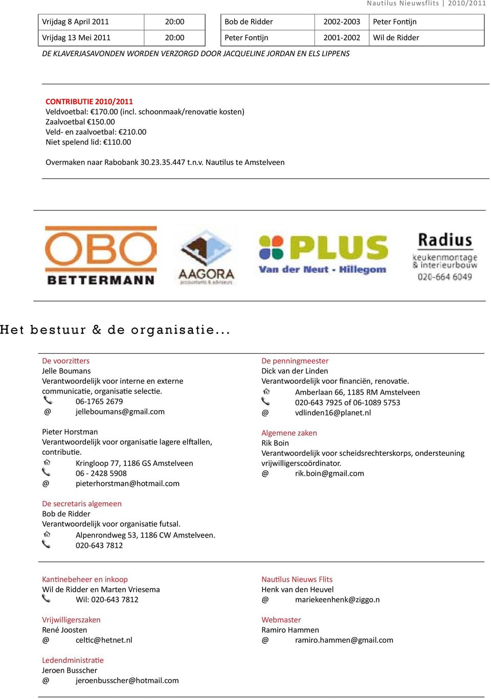 00 Overmaken naar Rabobank 30.23.35.447 t.n.v. Nautilus te Amstelveen Het bestuur & de organisatie.