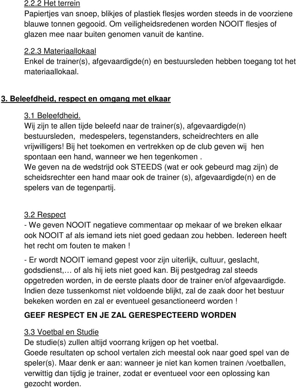 2.3 Materiaallokaal Enkel de trainer(s), afgevaardigde(n) en bestuursleden hebben toegang tot het materiaallokaal. 3. Beleefdheid, respect en omgang met elkaar 3.1 Beleefdheid.