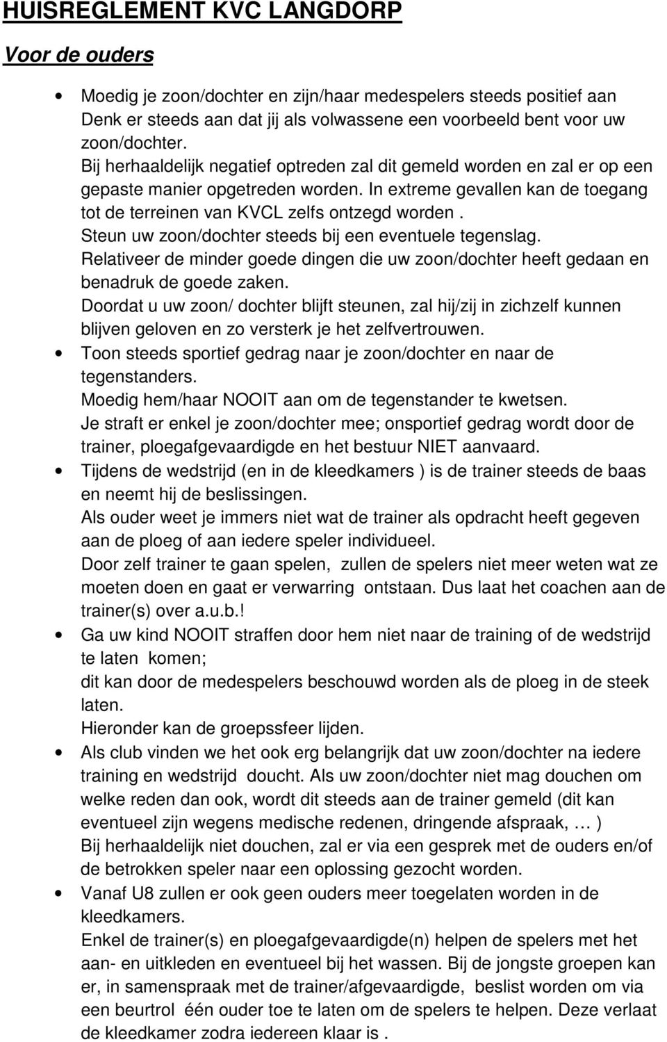 Steun uw zoon/dochter steeds bij een eventuele tegenslag. Relativeer de minder goede dingen die uw zoon/dochter heeft gedaan en benadruk de goede zaken.