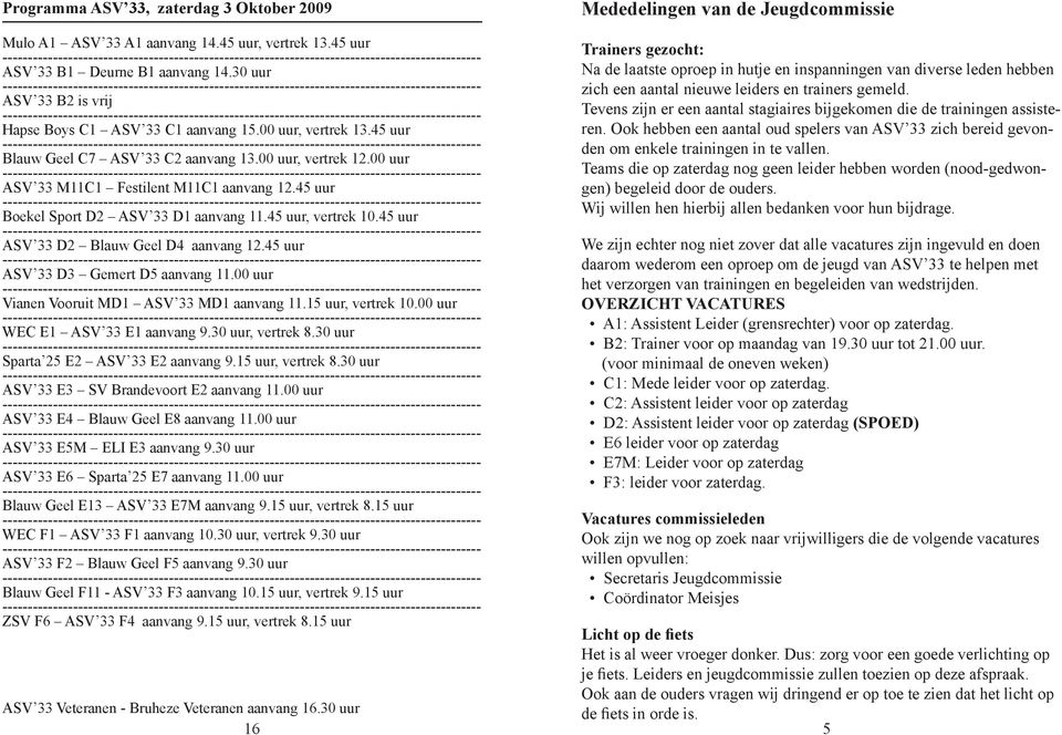 45 uur Boekel Sport D2 ASV 33 D1 aanvang 11.45 uur, vertrek 10.45 uur ASV 33 D2 Blauw Geel D4 aanvang 12.45 uur ASV 33 D3 Gemert D5 aanvang 11.00 uur Vianen Vooruit MD1 ASV 33 MD1 aanvang 11.