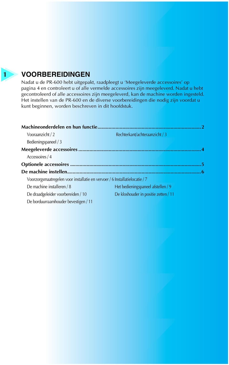 Het instellen van de PR-600 en de diverse voorbereidingen die nodig zijn voordat u kunt beginnen, worden beschreven in dit hoofdstuk. Machineonderdelen en hun functie.