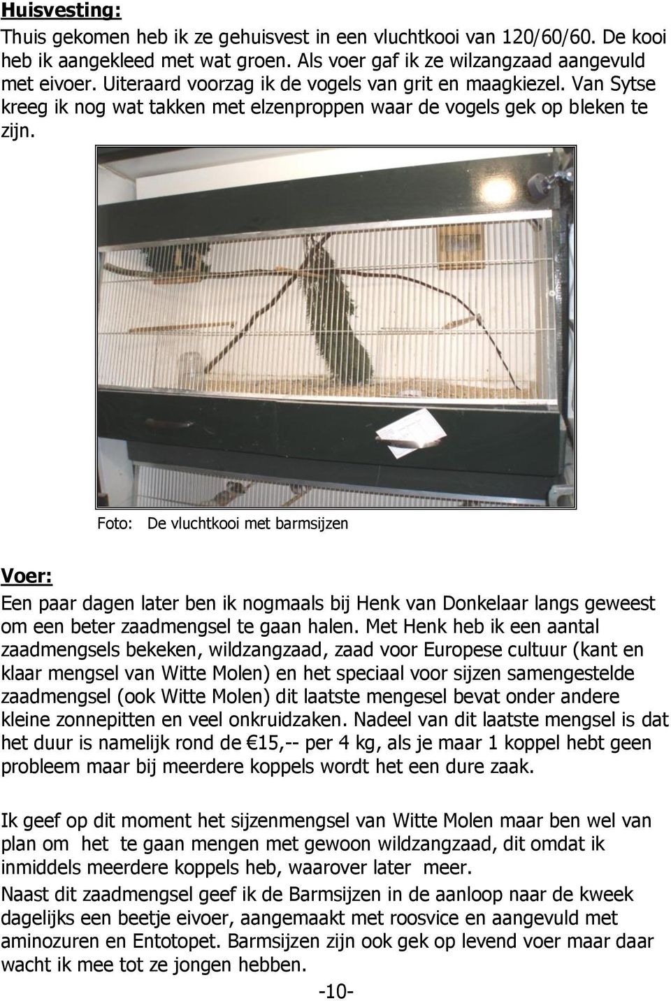 Foto: De vluchtkooi met barmsijzen Voer: Een paar dagen later ben ik nogmaals bij Henk van Donkelaar langs geweest om een beter zaadmengsel te gaan halen.