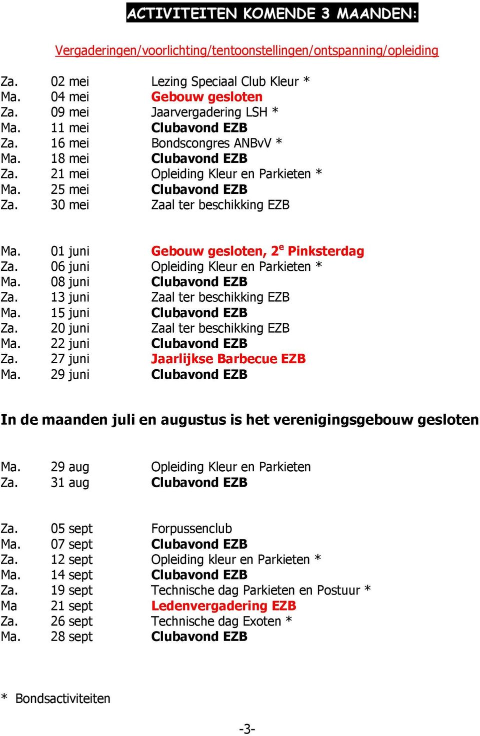 30 mei Zaal ter beschikking EZB Ma. 01 juni Gebouw gesloten, 2 e Pinksterdag Za. 06 juni Opleiding Kleur en Parkieten * Ma. 08 juni Clubavond EZB Za. 13 juni Zaal ter beschikking EZB Ma.