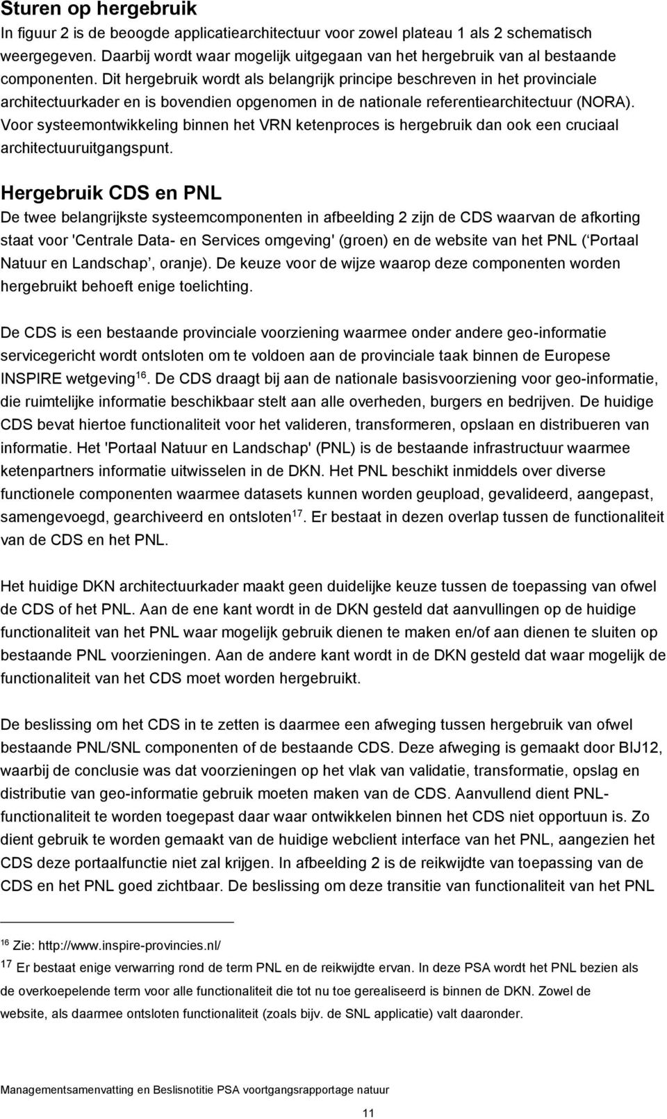 Dit hergebruik wordt als belangrijk principe beschreven in het provinciale architectuurkader en is bovendien opgenomen in de nationale referentiearchitectuur (NORA).