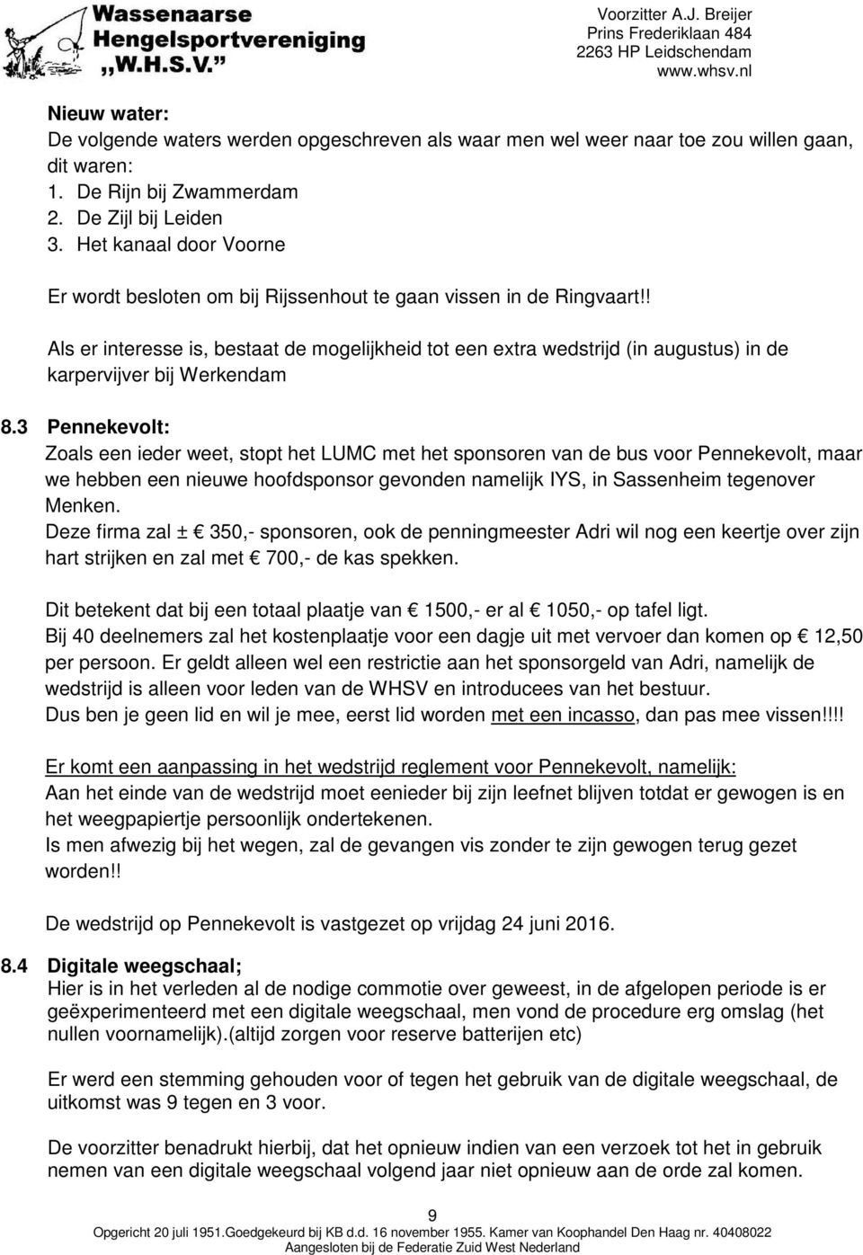 ! Als er interesse is, bestaat de mogelijkheid tot een extra wedstrijd (in augustus) in de karpervijver bij Werkendam 8.