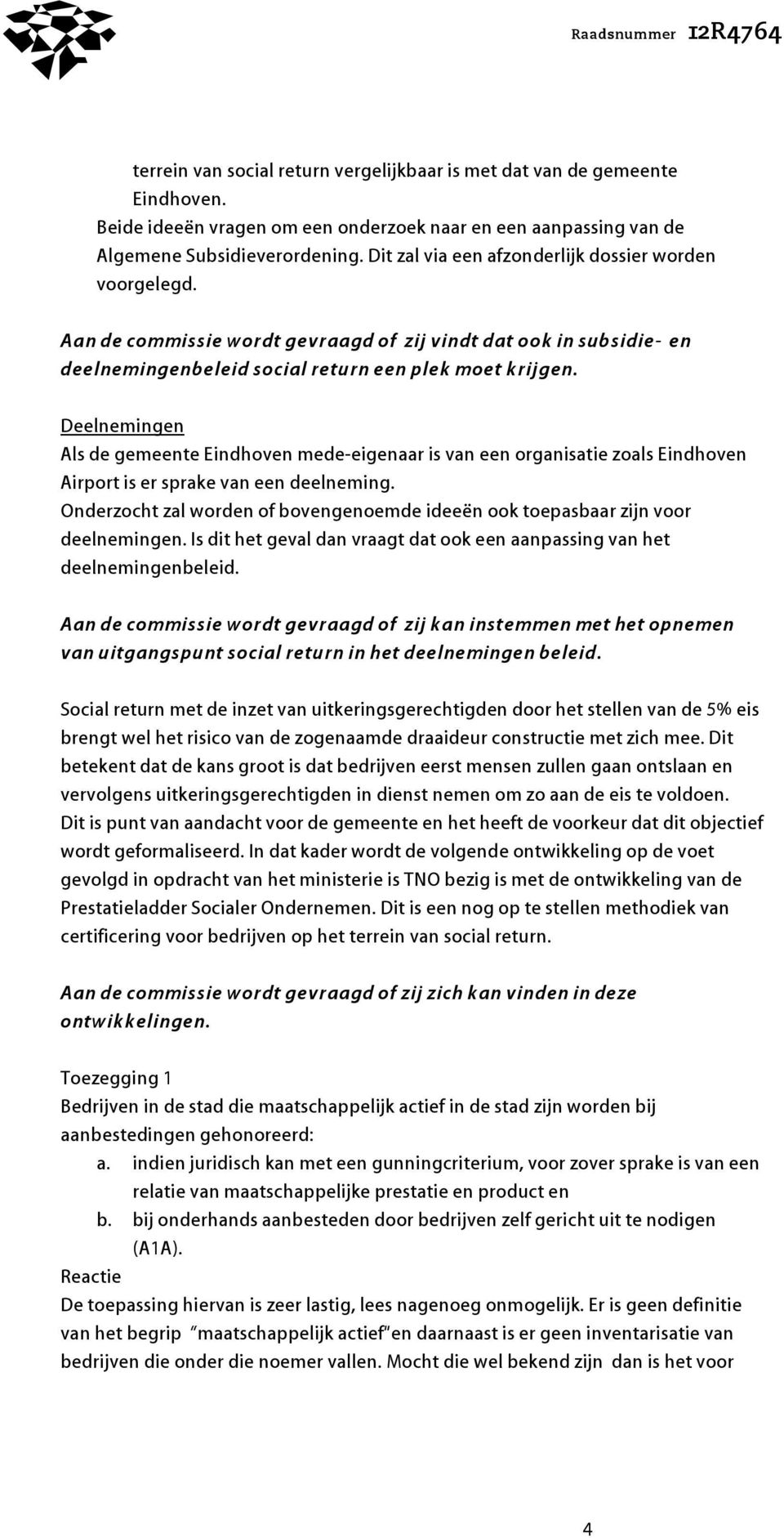 Deelnemingen Als de gemeente Eindhoven mede-eigenaar is van een organisatie zoals Eindhoven Airport is er sprake van een deelneming.