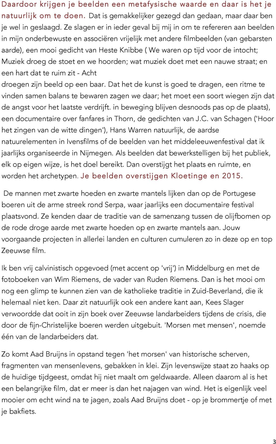 waren op tijd voor de intocht; Muziek droeg de stoet en we hoorden; wat muziek doet met een nauwe straat; en een hart dat te ruim zit - Acht droegen zijn beeld op een baar.