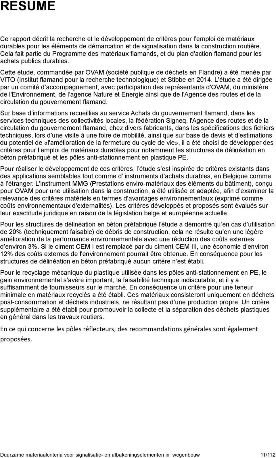 Cette étude, commandée par OVAM (société publique de déchets en Flandre) a été menée par VITO (Institut flamand pour la recherche technologique) et Stibbe en 2014.