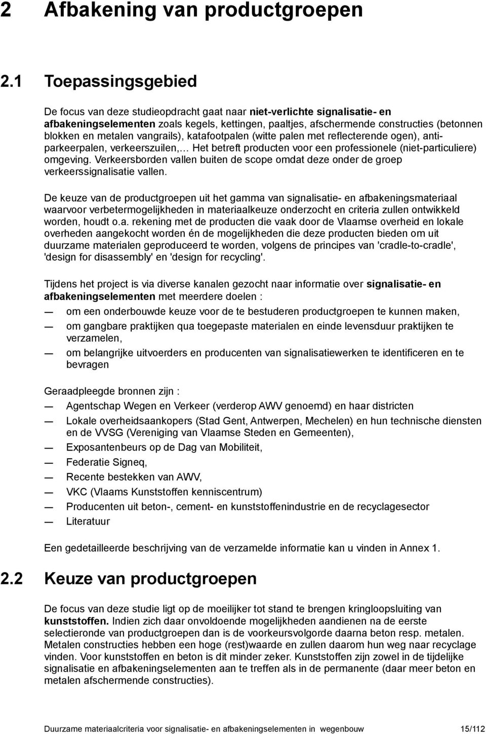 metalen vangrails), katafootpalen (witte palen met reflecterende ogen), antiparkeerpalen, verkeerszuilen, Het betreft producten voor een professionele (niet-particuliere) omgeving.