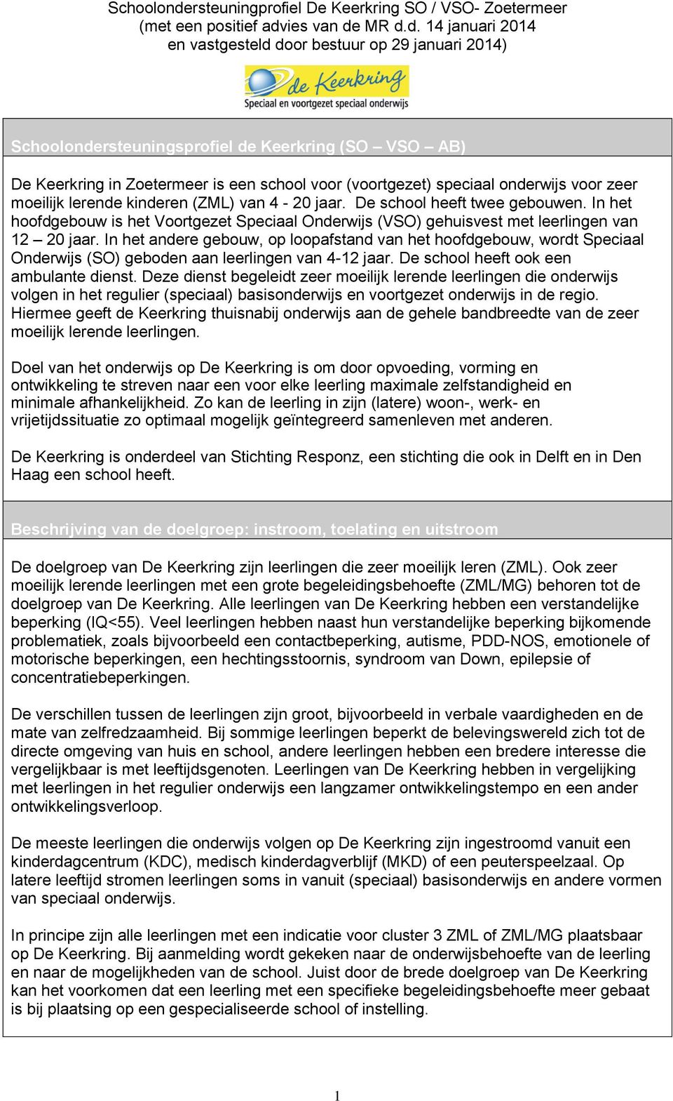 In het andere gebouw, op loopafstand van het hoofdgebouw, wordt Speciaal Onderwijs (SO) geboden aan leerlingen van 4-12 jaar. De school heeft ook een ambulante dienst.