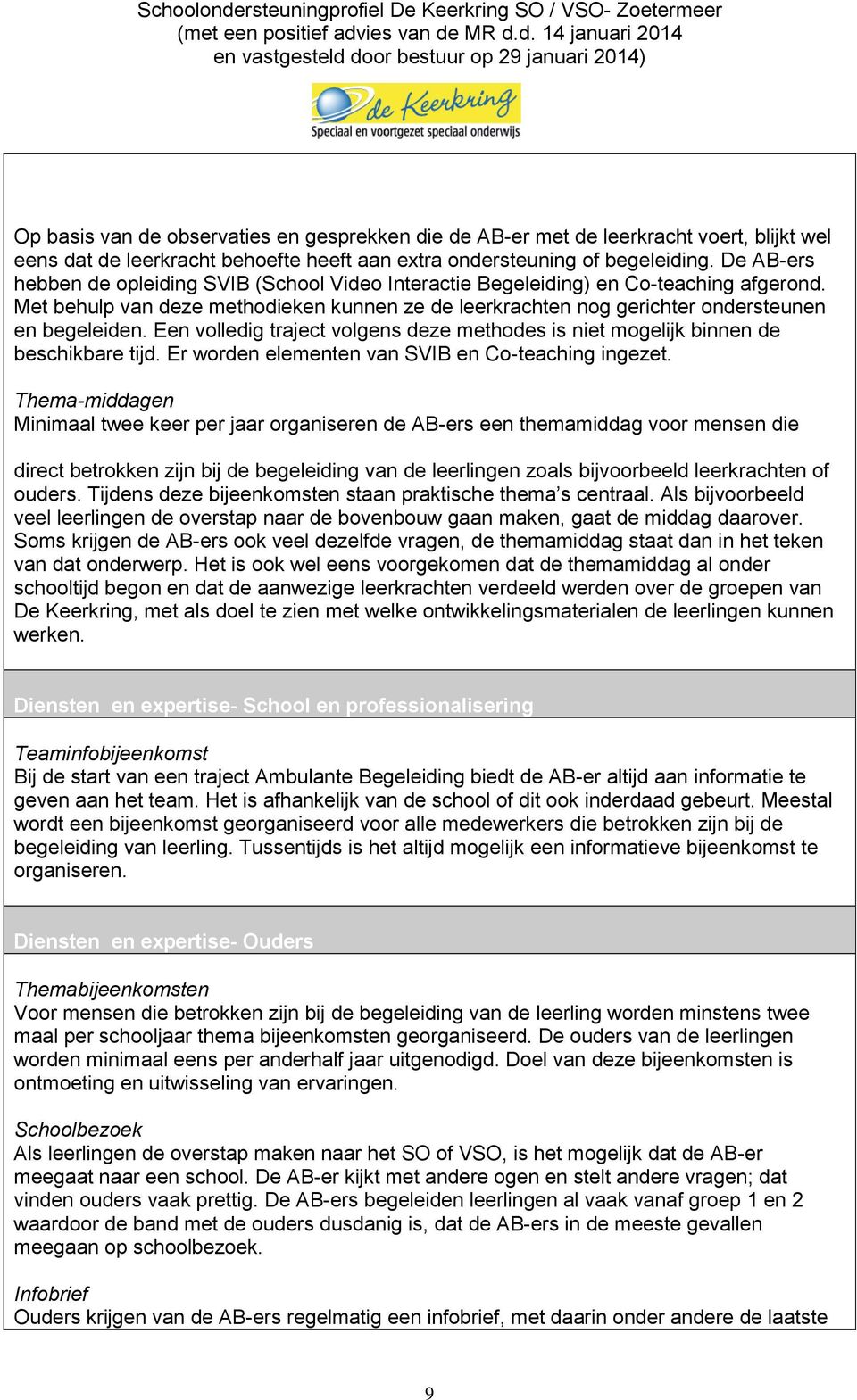 Een volledig traject volgens deze methodes is niet mogelijk binnen de beschikbare tijd. Er worden elementen van SVIB en Co-teaching ingezet.