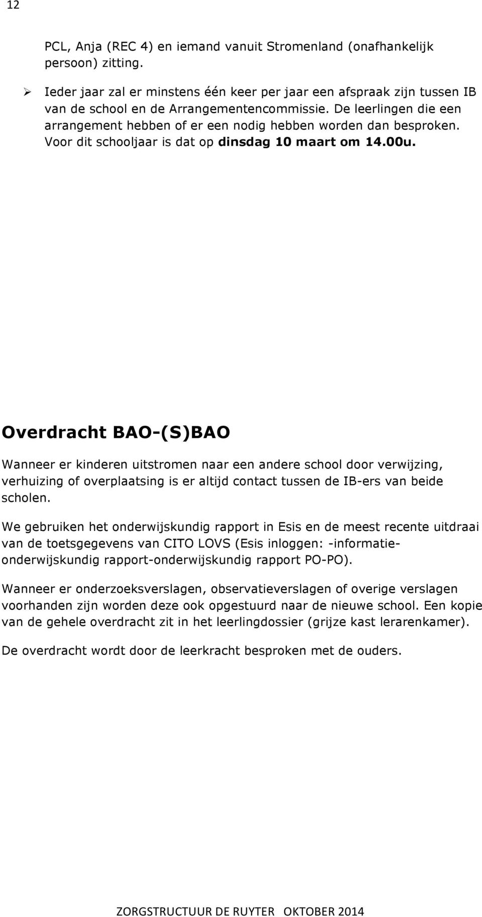 De leerlingen die een arrangement hebben of er een nodig hebben worden dan besproken. Voor dit schooljaar is dat op dinsdag 10 maart om 14.00u.