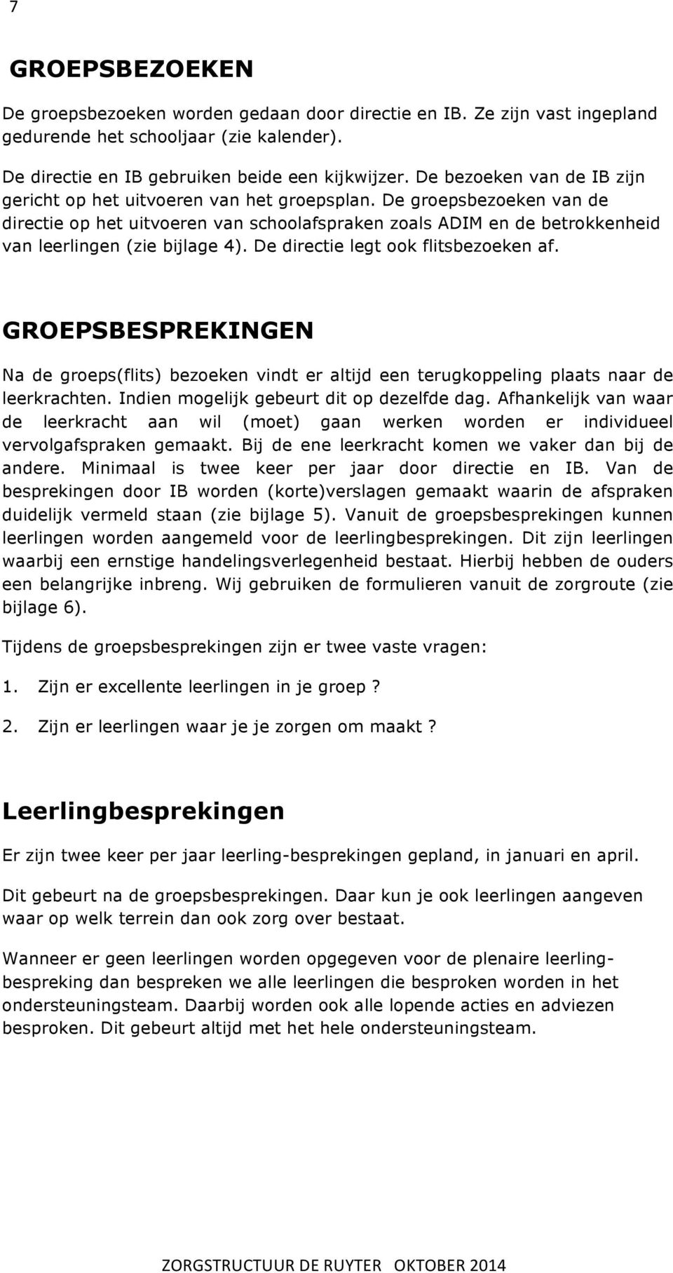 De groepsbezoeken van de directie op het uitvoeren van schoolafspraken zoals ADIM en de betrokkenheid van leerlingen (zie bijlage 4). De directie legt ook flitsbezoeken af.