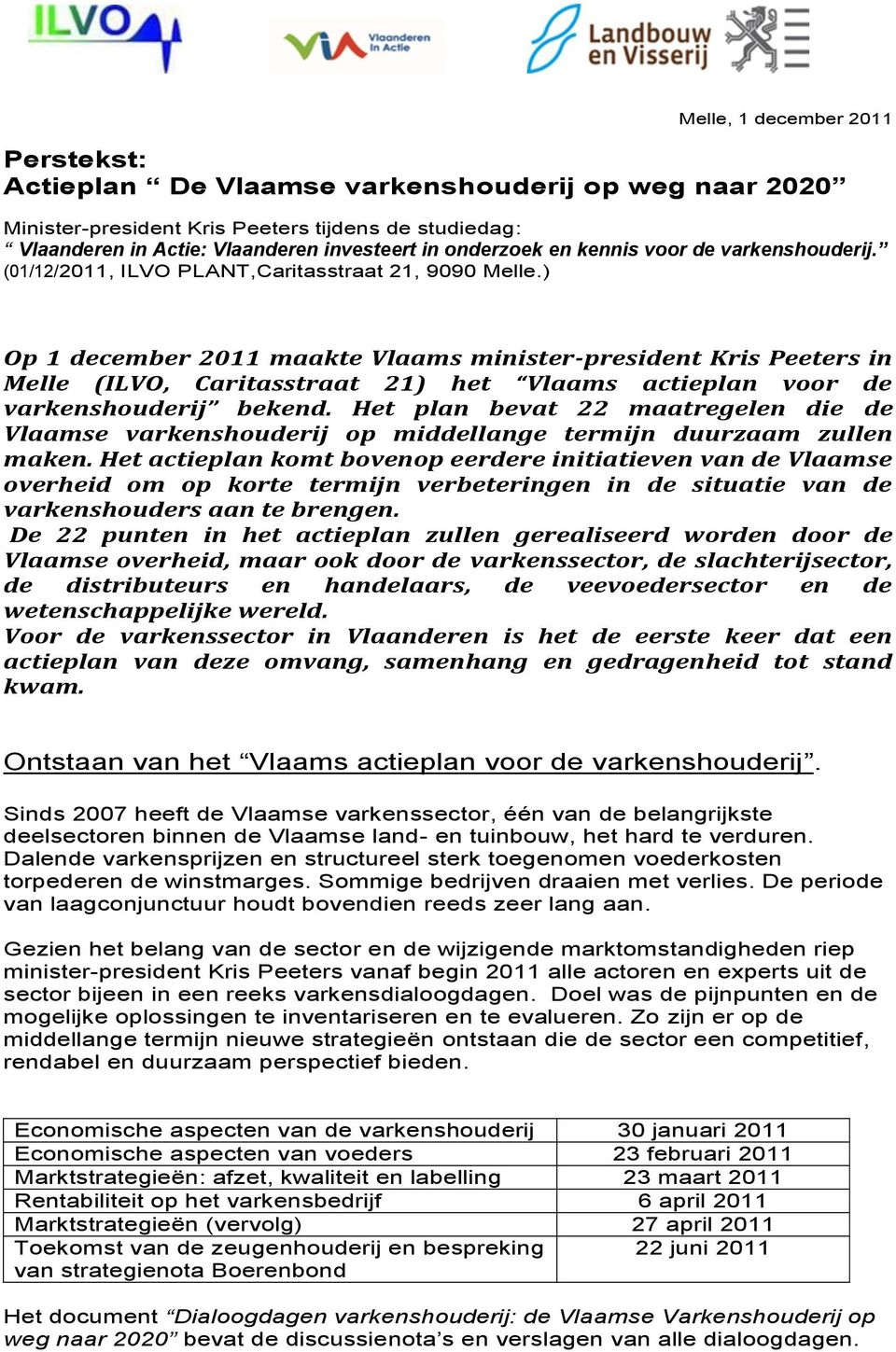 ) Op 1 december 2011 maakte Vlaams minister-president Kris Peeters in Melle (ILVO, Caritasstraat 21) het Vlaams actieplan voor de varkenshouderij bekend.