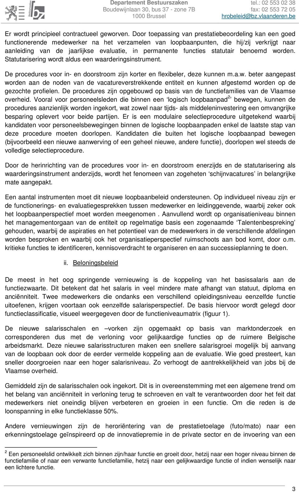 functies statutair benoemd worden. Statutarisering wordt aldus een waarderingsinstrument. De procedures voor in- en doorstroom zijn korter en flexibeler, deze kunnen m.a.w. beter aangepast worden aan de noden van de vacatureverstrekkende entiteit en kunnen afgestemd worden op de gezochte profielen.