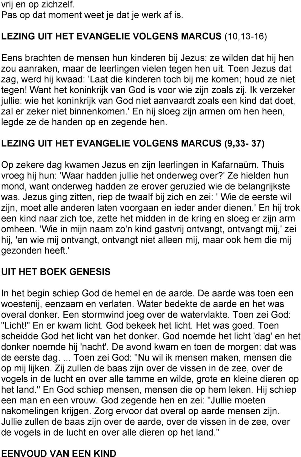 Toen Jezus dat zag, werd hij kwaad: 'Laat die kinderen toch bij me komen; houd ze niet tegen! Want het koninkrijk van God is voor wie zijn zoals zij.