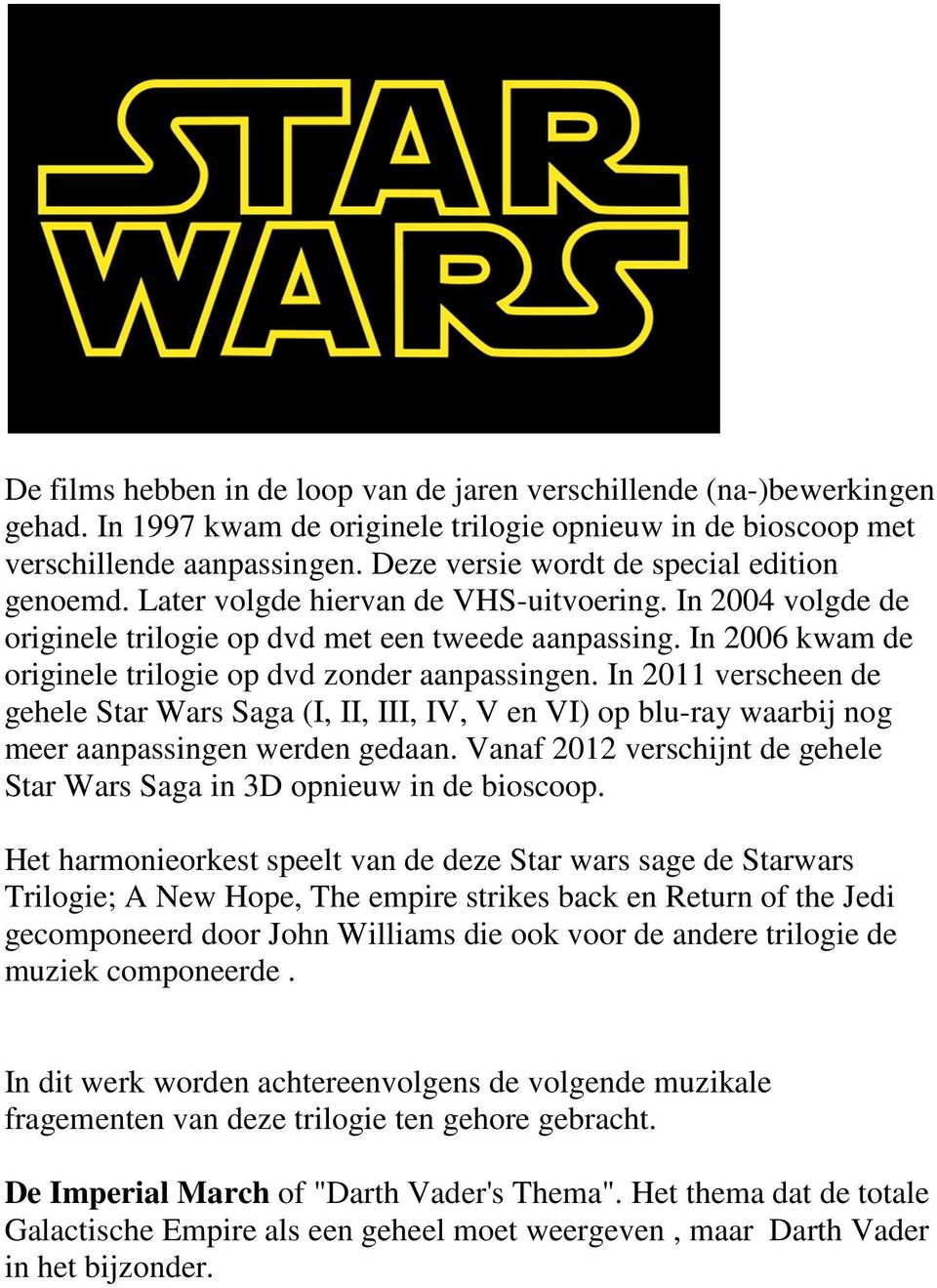 In 2006 kwam de originele trilogie op dvd zonder aanpassingen. In 2011 verscheen de gehele Star Wars Saga (I, II, III, IV, V en VI) op blu-ray waarbij nog meer aanpassingen werden gedaan.