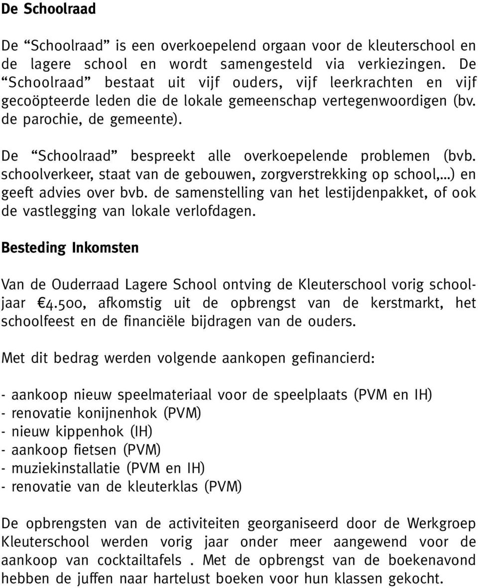 De Schoolraad bespreekt alle overkoepelende problemen (bvb. schoolverkeer, staat van de gebouwen, zorgverstrekking op school, ) en geeft advies over bvb.