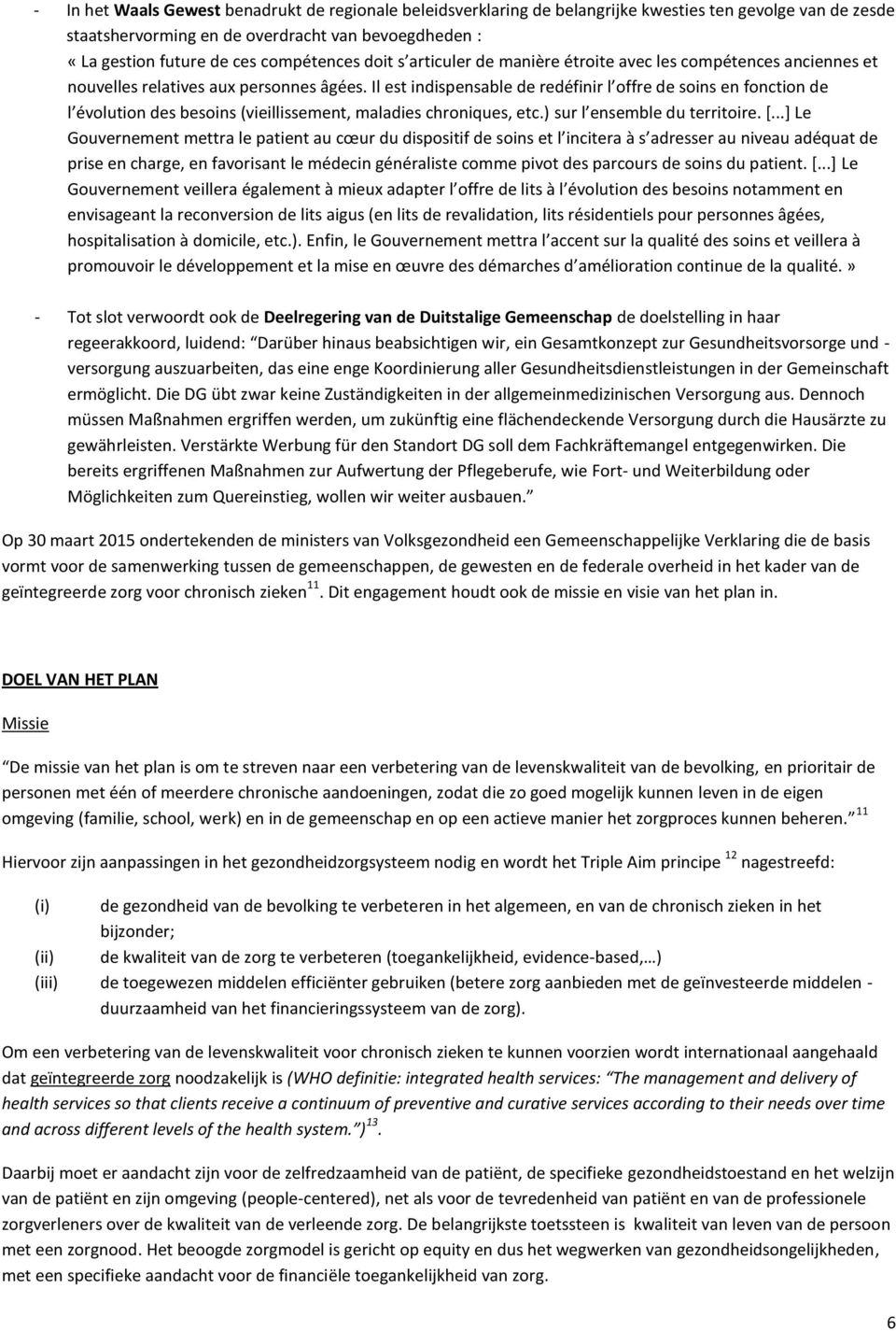 Il est indispensable de redéfinir l offre de soins en fonction de l évolution des besoins (vieillissement, maladies chroniques, etc.) sur l ensemble du territoire. [.