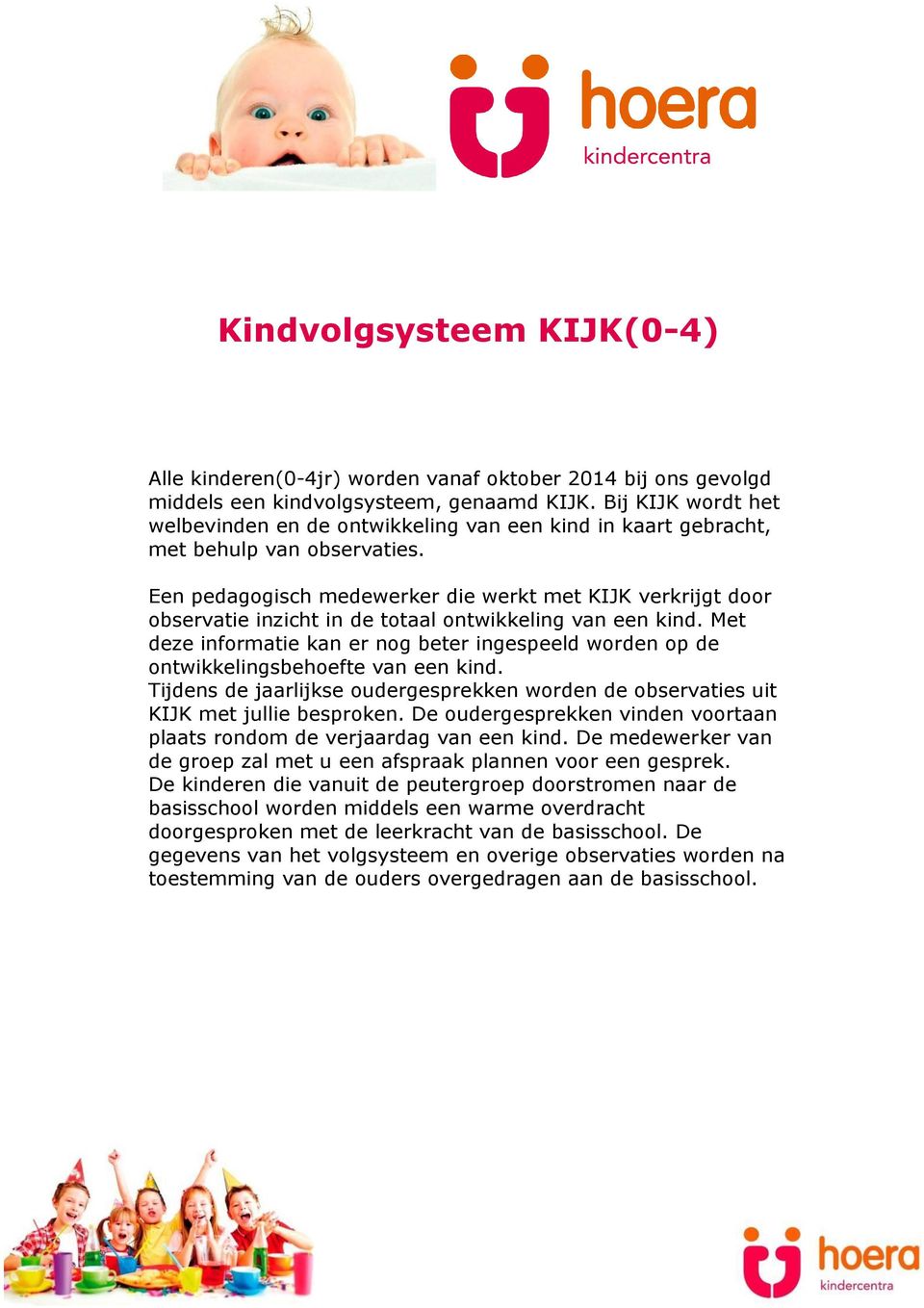 Een pedagogisch medewerker die werkt met KIJK verkrijgt door observatie inzicht in de totaal ontwikkeling van een kind.