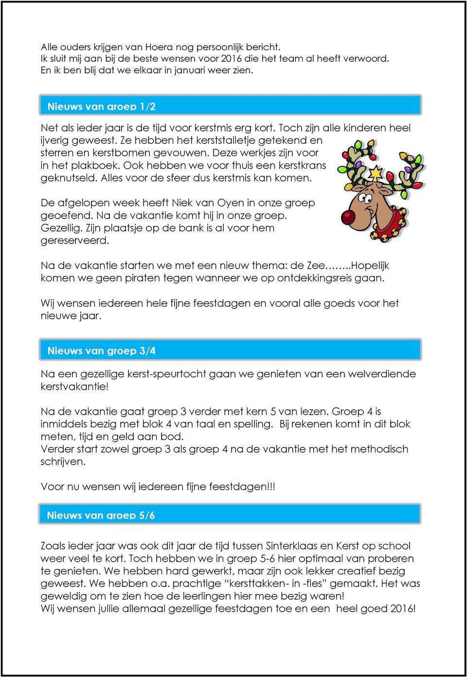 Deze werkjes zijn voor in het plakboek. Ook hebben we voor thuis een kerstkrans geknutseld. Alles voor de sfeer dus kerstmis kan komen. De afgelopen week heeft Niek van Oyen in onze groep geoefend.