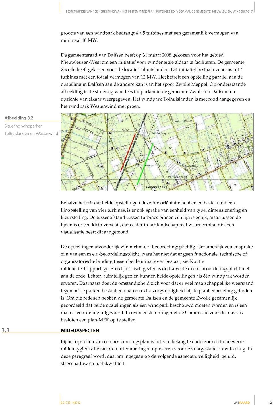 De gemeente Zwolle heeft gekozen voor de locatie Tolhuislanden. Dit initiatief bestaat eveneens uit 4 turbines met een totaal vermogen van 12 MW.