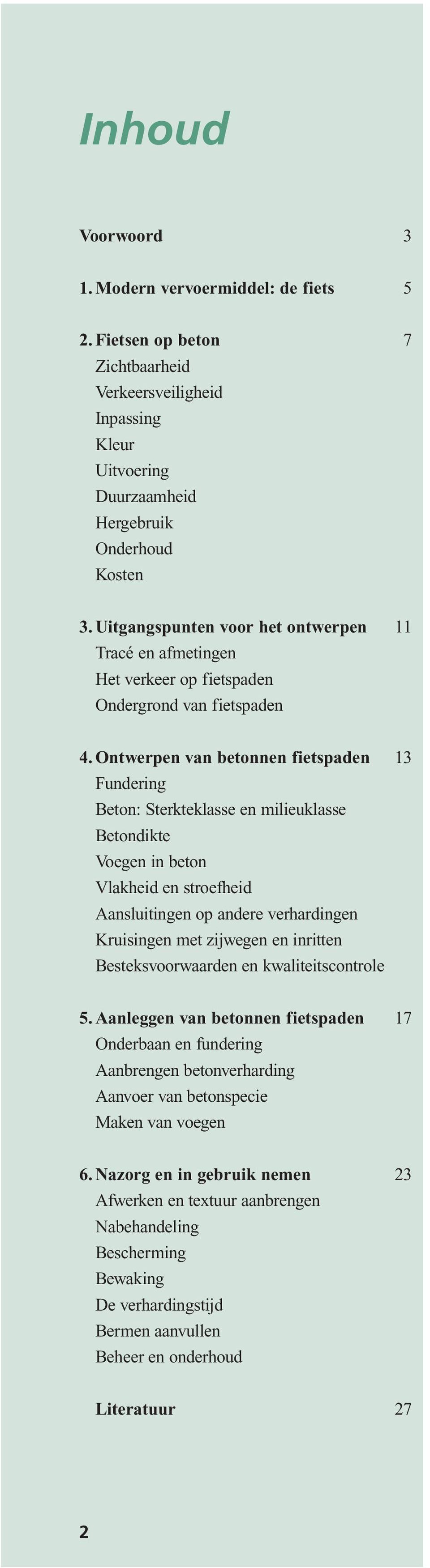 Ontwerpen van betonnen fietspaden 13 Fundering Beton: Sterkteklasse en milieuklasse Betondikte Voegen in beton Vlakheid en stroefheid Aansluitingen op andere verhardingen Kruisingen met zijwegen en